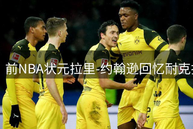 前NBA状元拉里-约翰逊回忆耐克拒签：曾被断言难成大器
