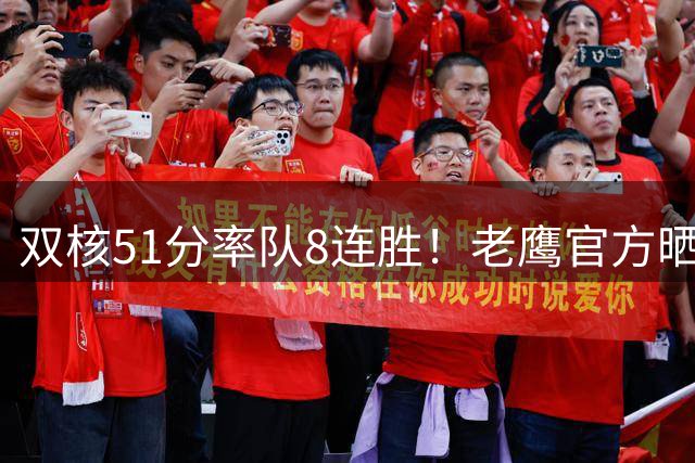 双核51分率队8连胜！老鹰官方晒图盛赞 4换2到期合同多尔特赢麻