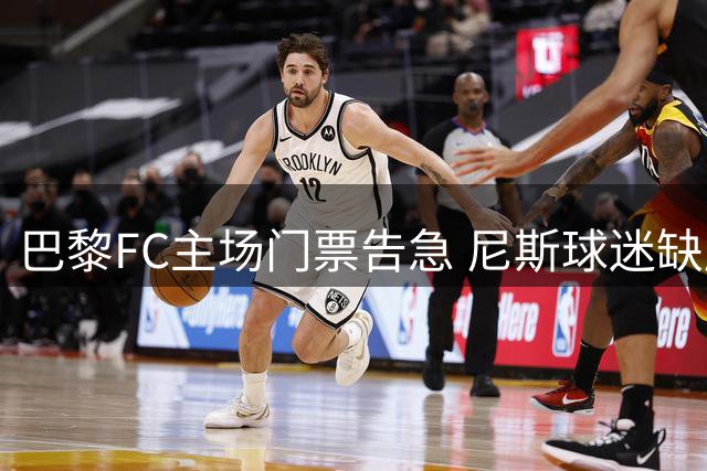 巴黎FC主场门票告急 尼斯球迷缺席揭幕战