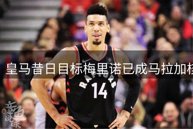 皇马昔日目标梅里诺已成马拉加核心